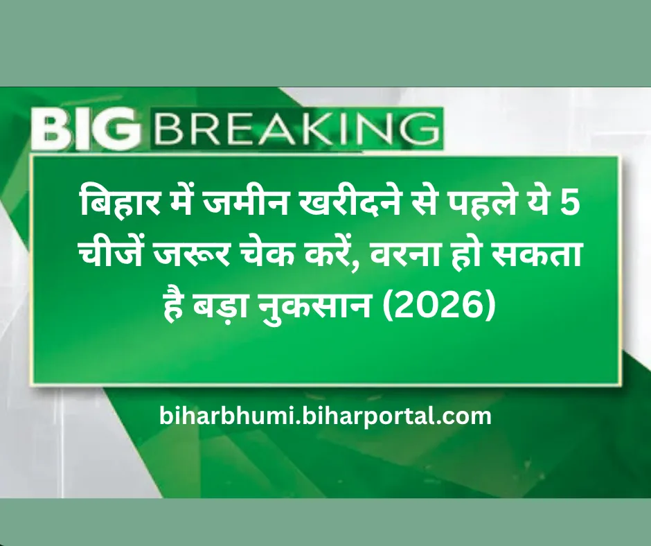 बिहार में जमीन खरीदने से पहले ये 5 चीजें जरूर चेक करें, वरना हो सकता है बड़ा नुकसान (2026)